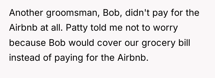 Another groomsman, Bob, didn't pay for the Airbnb at all....