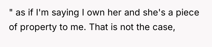 " as if I'm saying I own her and she's...