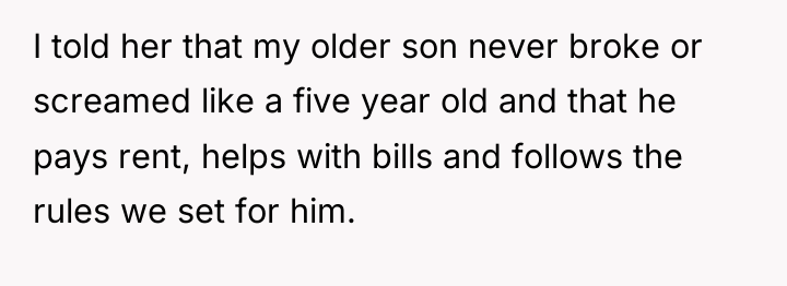 I told her that my older son never broke or...