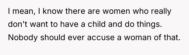 I mean, I know there are women who really don't...