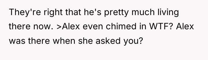 They're right that he's pretty much living there now. >Alex...