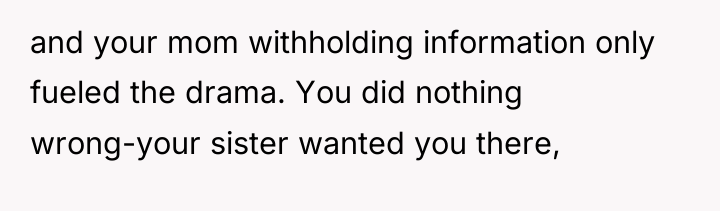 and your mom withholding information only fueled the drama. You...