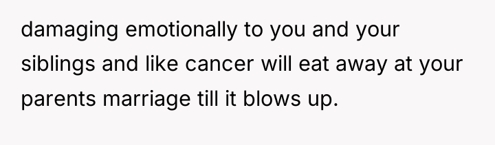damaging emotionally to you and your siblings and like cancer...