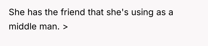 She has the friend that she's using as a middle...