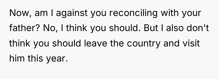 Now, am I against you reconciling with your father? No,...