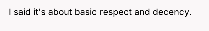 I said it's about basic respect and decency.