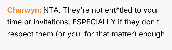 Charwyn NTA. They're not ent*tled to your time or invitations,...