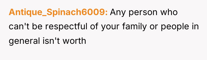 Antique_Spinach6009 Any person who can't be respectful of your family...
