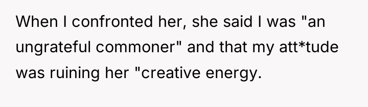 When I confronted her, she said I was "an ungrateful...