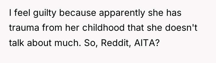 I feel guilty because apparently she has trauma from her...