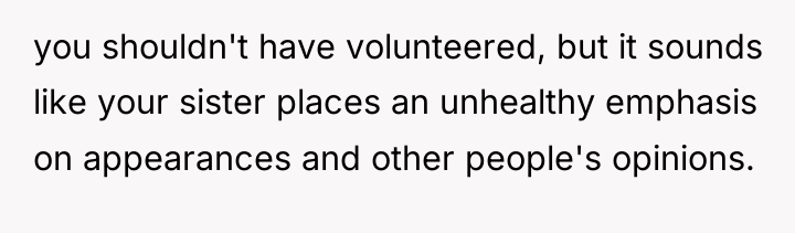 you shouldn't have volunteered, but it sounds like your sister...
