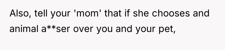 Also, tell your 'mom' that if she chooses and animal...