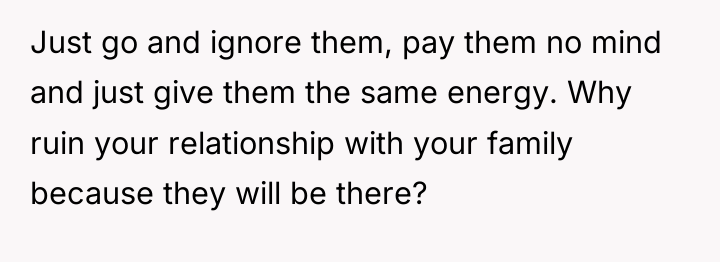 Just go and ignore them, pay them no mind and...