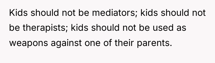 Kids should not be mediators; kids should not be therapists;...