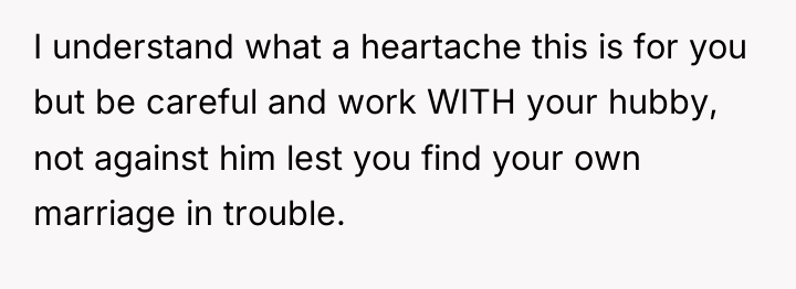 I understand what a heartache this is for you but...