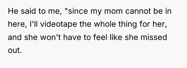 He said to me, "since my mom cannot be in...