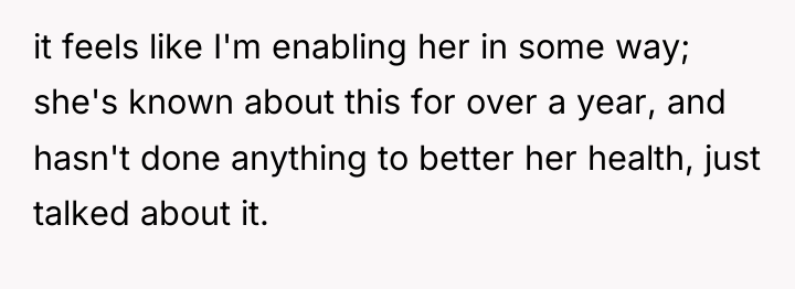 it feels like I'm enabling her in some way; she's...