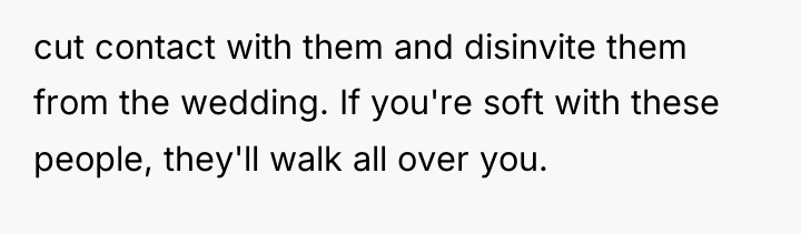cut contact with them and disinvite them from the wedding....