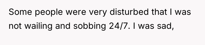 Some people were very disturbed that I was not wailing...