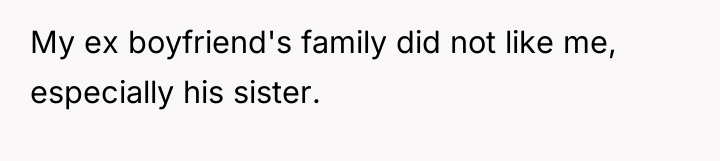 My ex boyfriend's family did not like me, especially his...