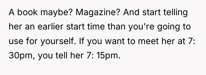 A book maybe? Magazine? And start telling her an earlier...