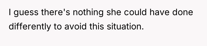 I guess there's nothing she could have done differently to...
