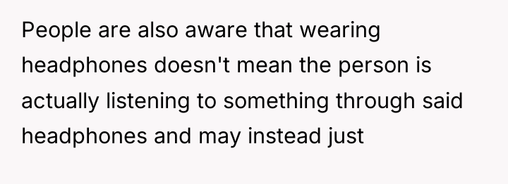 People are also aware that wearing headphones doesn't mean the...