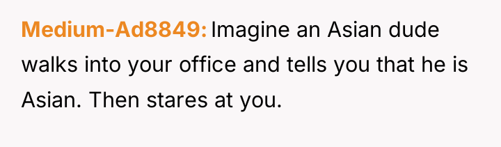 Medium-Ad8849 Imagine an Asian dude walks into your office and...