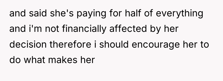 and said she's paying for half of everything and i'm...