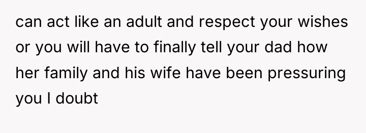 can act like an adult and respect your wishes or...