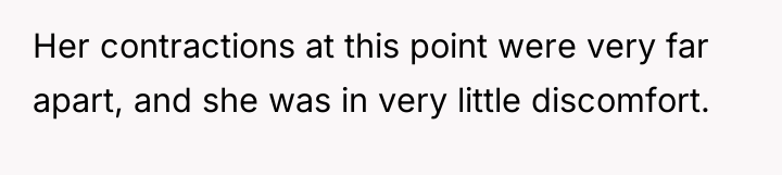 Her contractions at this point were very far apart, and...