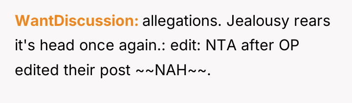 WantDiscussion allegations. Jealousy rears it's head once again.: edit: NTA...
