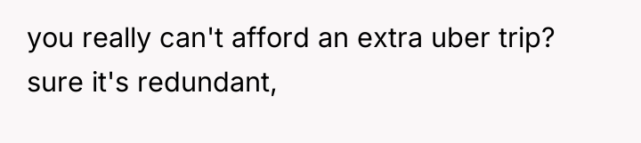you really can't afford an extra uber trip? sure it's...