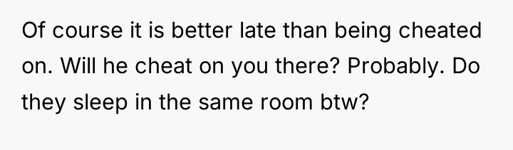 Of course it is better late than being cheated on....