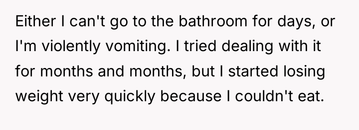 Either I can't go to the bathroom for days, or...