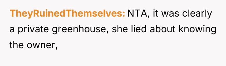 TheyRuinedThemselves NTA, it was clearly a private greenhouse, she lied...