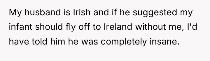 My husband is Irish and if he suggested my infant...