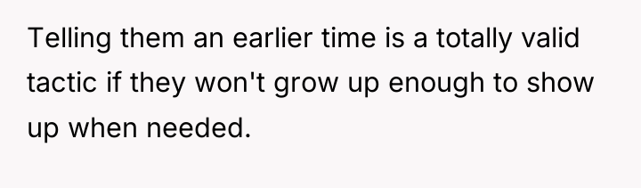 Telling them an earlier time is a totally valid tactic...