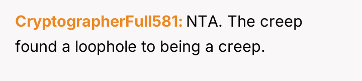 CryptographerFull581 NTA. The creep found a loophole to being a...