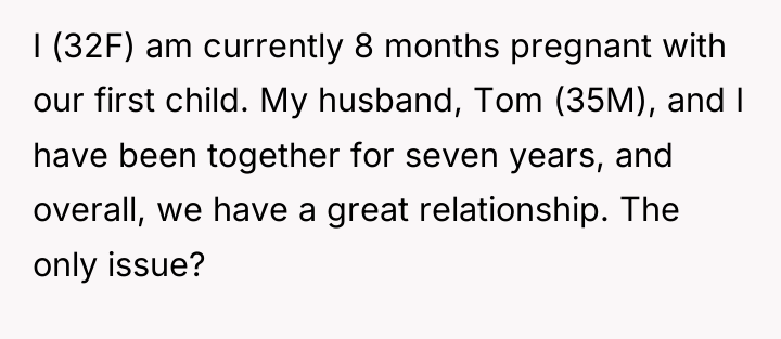 I (32F) am currently 8 months pregnant with our first...