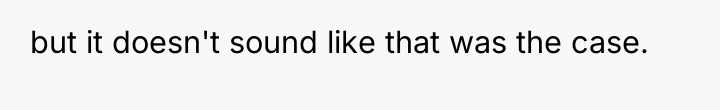 but it doesn't sound like that was the case.