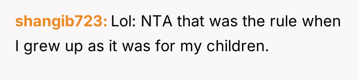 shangib723 Lol: NTA that was the rule when I grew...