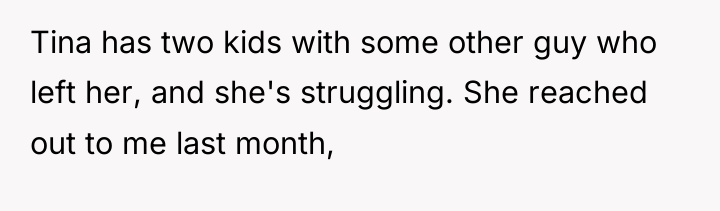 Tina has two kids with some other guy who left...
