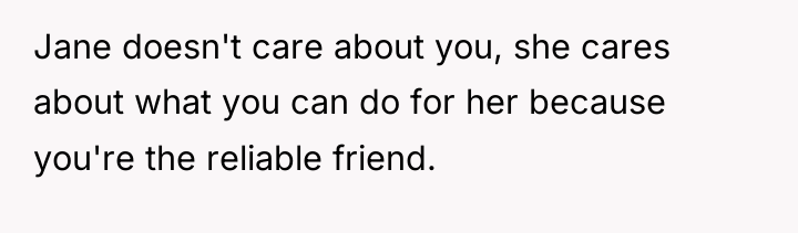 Jane doesn't care about you, she cares about what you...