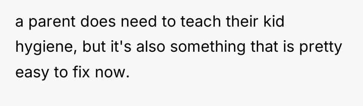 a parent does need to teach their kid hygiene, but...