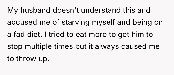 My husband doesn't understand this and accused me of starving...