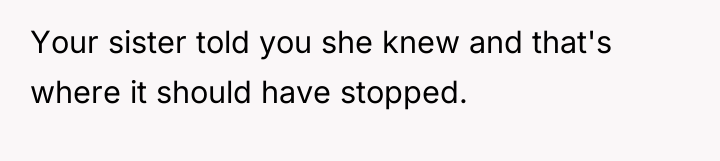 Your sister told you she knew and that's where it...