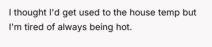 I thought I'd get used to the house temp but...