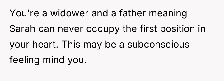 You're a widower and a father meaning Sarah can never...