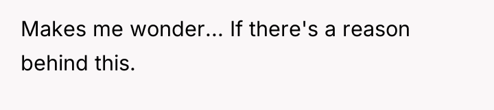 Makes me wonder... If there's a reason behind this.